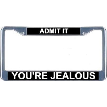 Admit It You're Jealous License Frame. Free Screw Caps Included