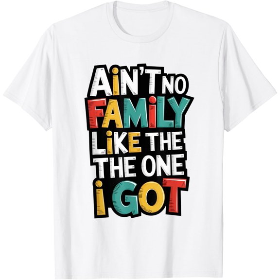 Ain'T No Family Like The One I Got Family Reunion T-Shirt Size S-5XL