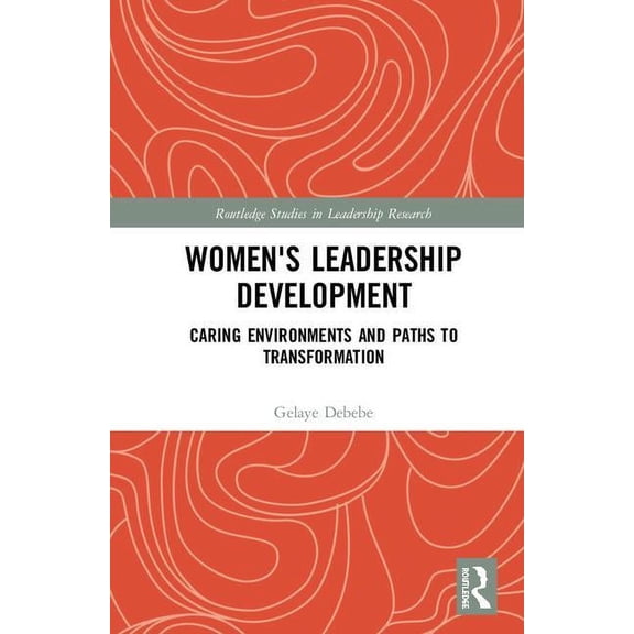 Routledge Studies in Leadership Research Women's Leadership Development: Caring Environments and Paths to Transformation, (Hardcover)