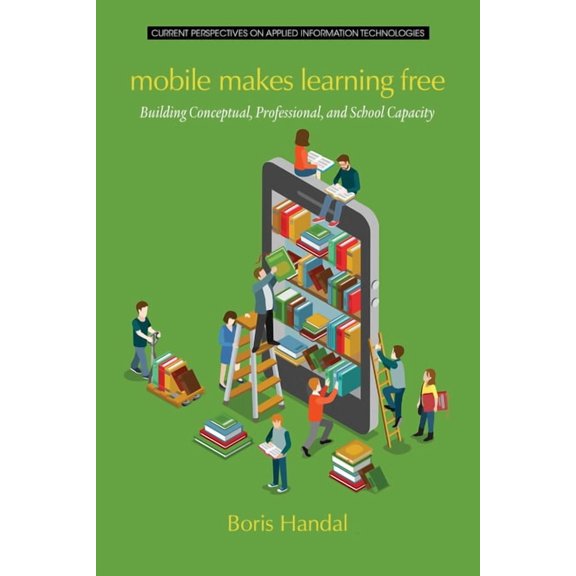 Current Perspectives on Applied Informat Mobile Makes Learning Free: Building Conceptual, Professional and School Capacity, (Paperback)