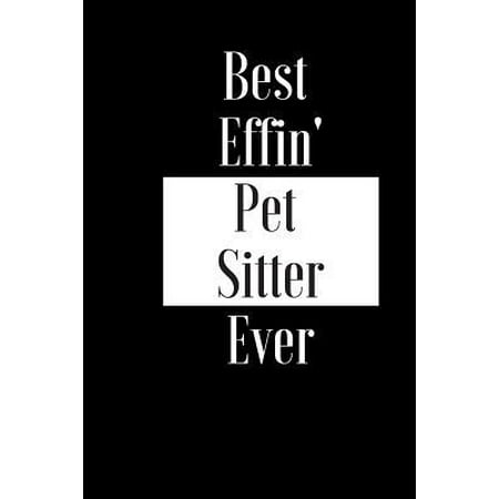 Best Effin Pet Sitter Ever: Gift for Cat Dog Animal Pet Carer Lover - Funny Composition Notebook - Cheeky Joke Journal Planner for Bestie Friend H