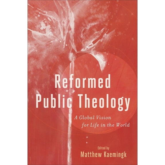 Reformed Public Theology: A Global Vision for Life in the World, (Paperback)