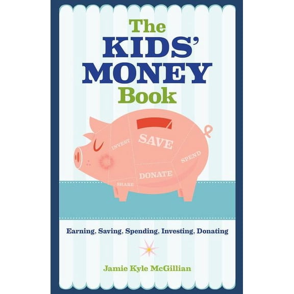 The Kids' Money Book : Earning, Saving, Spending, Investing, Donating