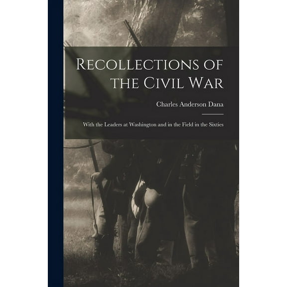 Recollections of the Civil War : With the Leaders at Washington and in the Field in the Sixties (Paperback)