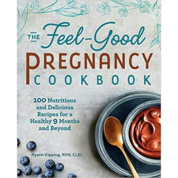 The Feel-Good Pregnancy Cookbook: 100 Nutritious...PAPERBACK – 2019 by Ryann Kipping RD