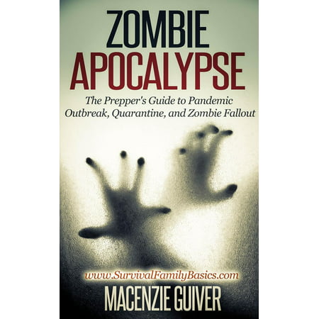 Zombie Apocalypse: The Prepper's Guide to Pandemic Outbreak, Quarantine, and Zombie Fallout - eBook