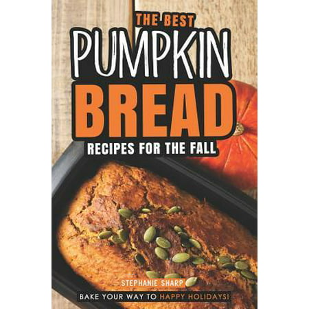 The Best Pumpkin Bread Recipes for The Fall : Bake Your Way to Happy