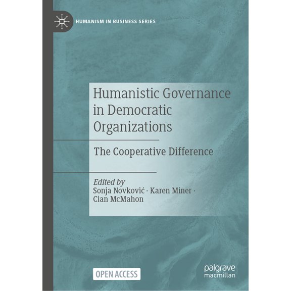 Humanism in Business Humanistic Governance in Democratic Organizations: The Cooperative Difference, (Hardcover)