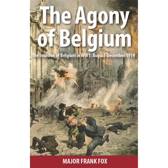 Pre-Owned The Agony of Belgium : The Invasion of Belgium; August–December 1914 (Paperback)