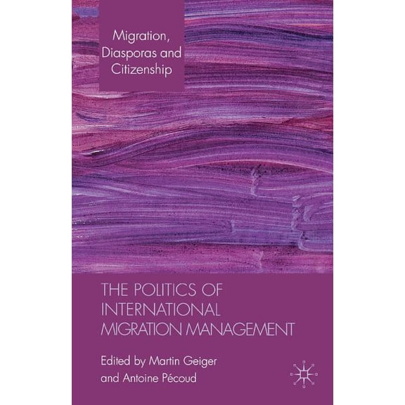 Migration, Minorities and Citizenship The Politics of International Migration Management, (Paperback)