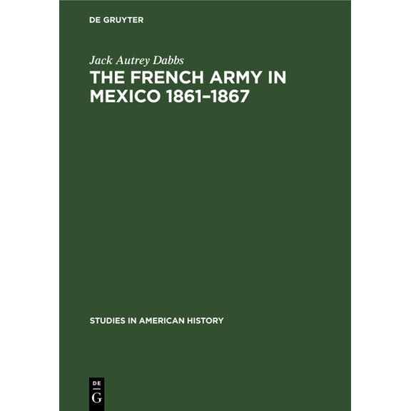 Studies in American History The French Army in Mexico 1861-1867: A Study in Military Government, Book 2, (Hardcover)