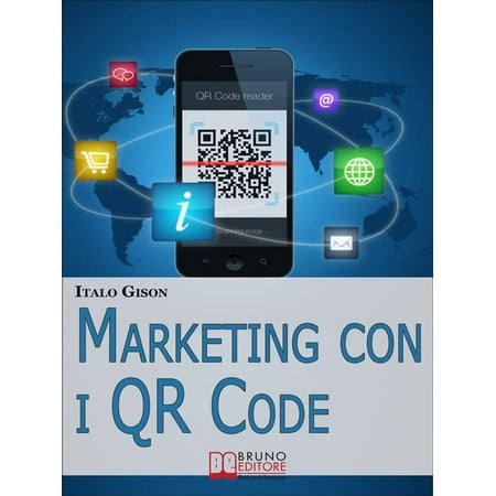 Marketing con i QR Code. Strumenti e Strategie per Creare Campagne di Marketing Efficaci e Innovative per Vendere Prodotti e Servizi. (Ebook Italiano - Anteprima Gratis) -