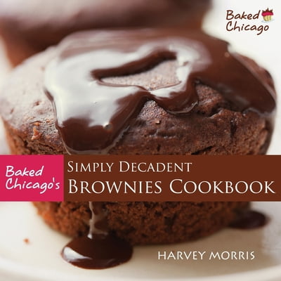 Pre-Owned Baked Chicago's Simply Decadent Brownies Cookbook (Paperback) 0615727425 9780615727424