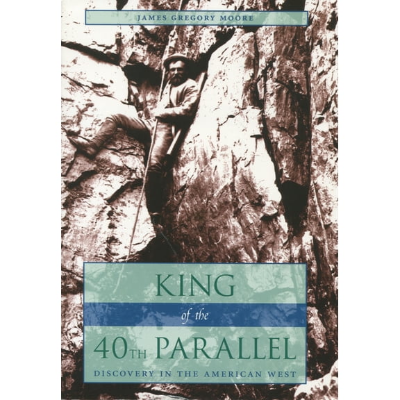 King of the 40th Parallel : Discovery in the American West (Paperback)