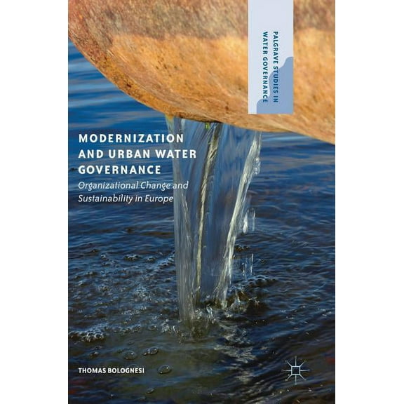 Palgrave Studies in Water Governance: Po Modernization and Urban Water Governance: Organizational Change and Sustainability in Europe, (Hardcover)