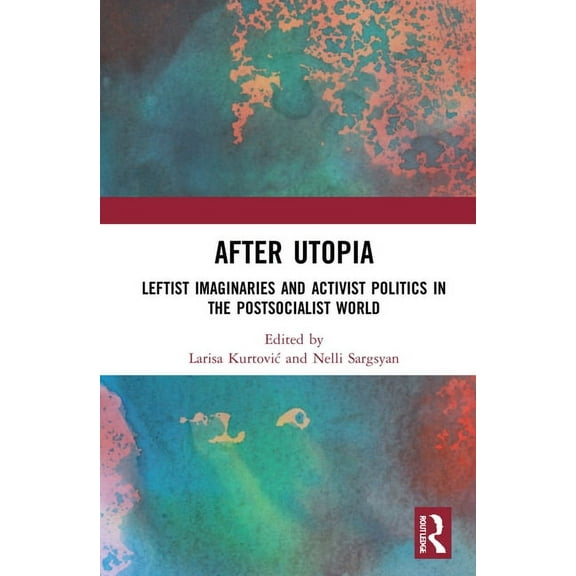 After Utopia: Leftist Imaginaries and Activist Politics in the Postsocialist World, (Hardcover)