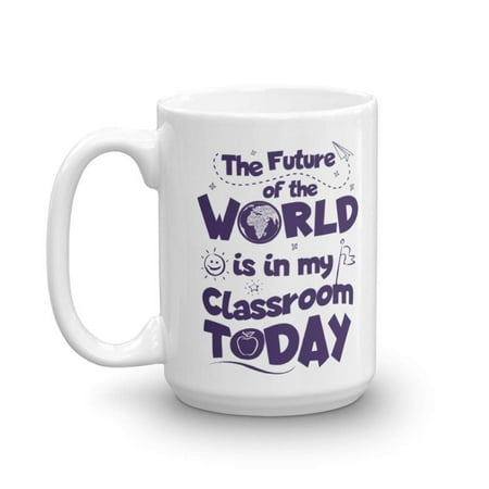 The Future Of The World Is In My Classroom Today Quotes Coffee & Tea Gift Mug Cup, Supplies And Appreciation Gifts For The Best School Teacher Or Co Teacher