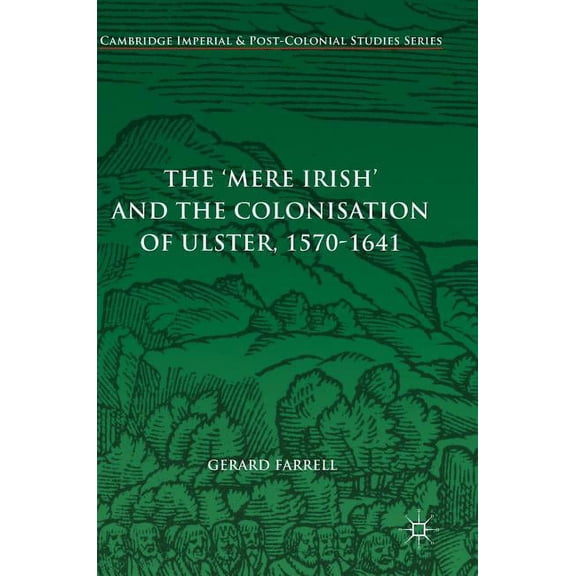 Cambridge Imperial and Post-Colonial Stu The 'Mere Irish' and the Colonisation of Ulster, 1570-1641, (Hardcover)