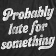 thumbnail image 2 of Mens Probably Late for Something T Shirt Funny Busy Lazy Hilarious Graphic Novelty Tee Graphic Tees, 2 of 9