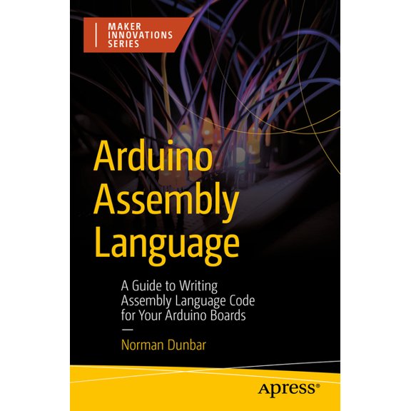 Maker Innovations Arduino Assembly Language: A Guide to Writing Assembly Language Code for Your Arduino Boards, (Paperback)