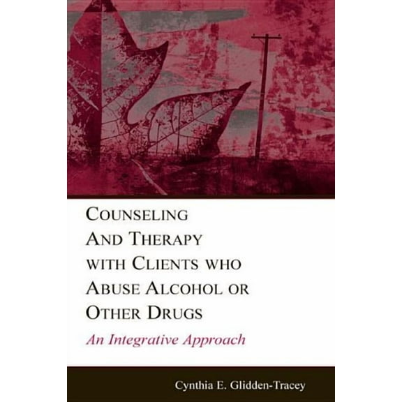 Counseling and Psychotherapy Counseling and Therapy With Clients Who Abuse Alcohol or Other Drugs: An Integrative Approach, (Hardcover)