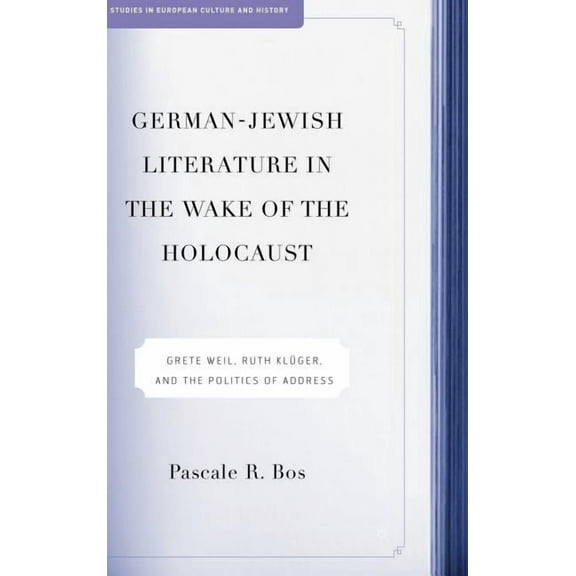 Studies in European Culture and History German-Jewish Literature in the Wake of the Holocaust: Grete Weil, Ruth Kluger and the Politics of Address, (Hardcover)