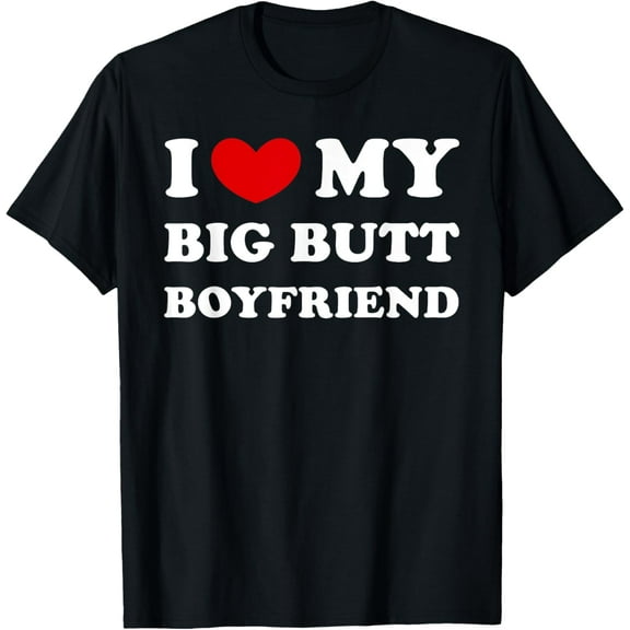 I Love My Big Butt Boyfriend, I Heart My Big Butt Boyfriend T-Shirt