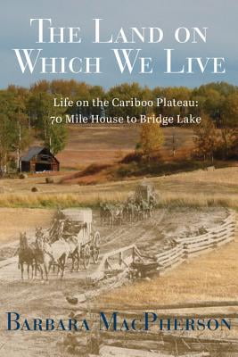 The Land on Which We Live Life on the Cariboo Plateau 70 Mile House to
Bridge Lake Epub-Ebook