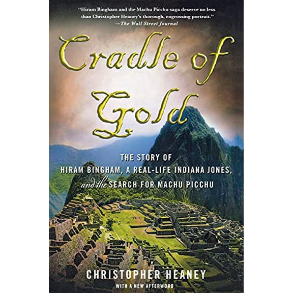 Pre-Owned Cradle of Gold: The Story of Hiram Bingham, a Real-Life Indiana Jones, and the Search for Machu Picchu (Paperback) 0230112048 9780230112049