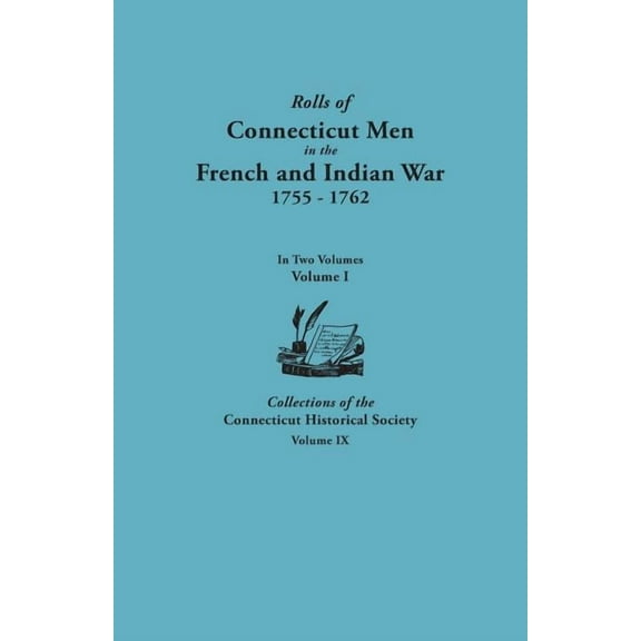 Rolls of Connecticut Men in the French and Indian War, 1755-1762. in Two Volumes. Volume I Collections of the Connecticu, (Paperback)