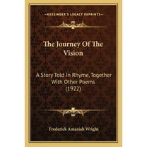 The Journey Of The Vision : A Story Told In Rhyme, Together With Other Poems (1922) (Paperback)