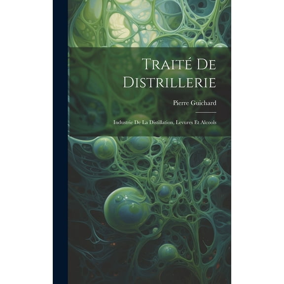 Traité De Distrillerie: Industrie De La Distillation, Levures Et Alcools (Hardcover)