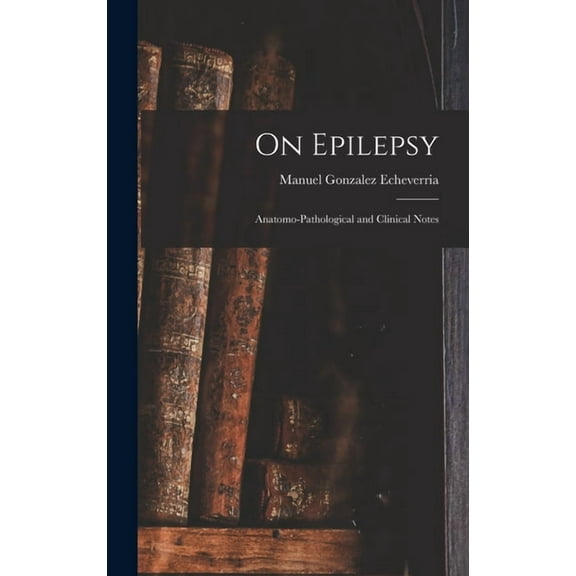 On Epilepsy: Anatomo-Pathological and Clinical Notes (Hardcover)