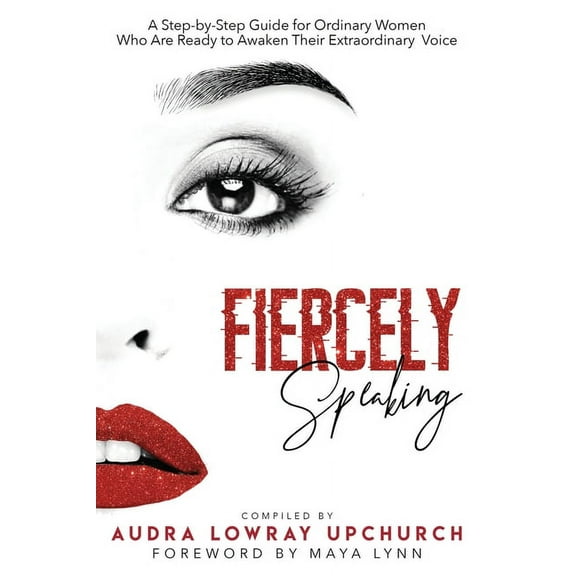 Fiercely Speaking: A Step-by-Step Guide for Ordinary Women Who Are Ready to Awaken Their Extraordinary Voice, (Paperback)