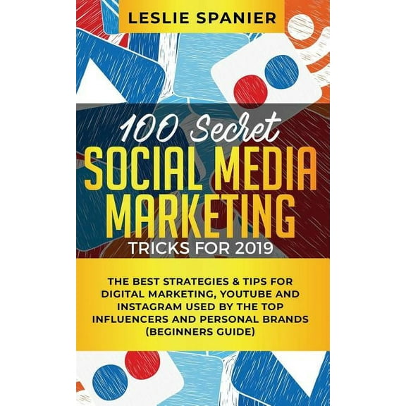 100 Secret Social Media Marketing Tricks for 2019: The Best Strategies & Tips for Digital Marketing, YouTube and Ins, (Paperback)