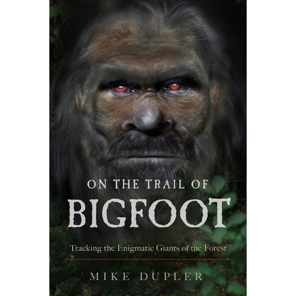 On the Trail of Bigfoot: Tracking the Enigmatic Giants of the Forest, (Paperback)