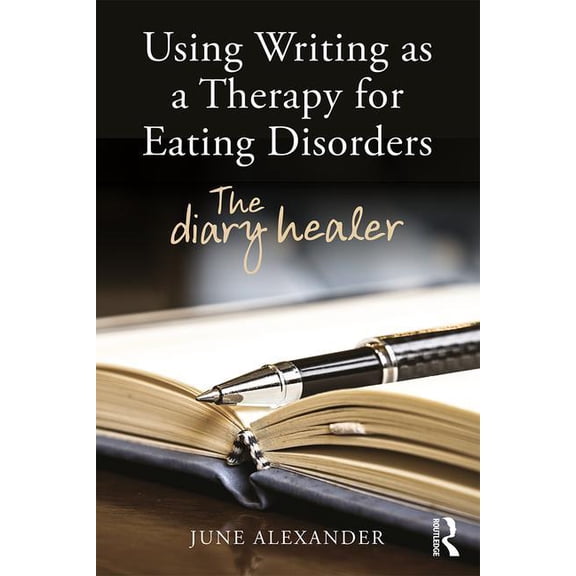 Using Writing as a Therapy for Eating Disorders: The Diary Healer, (Paperback)