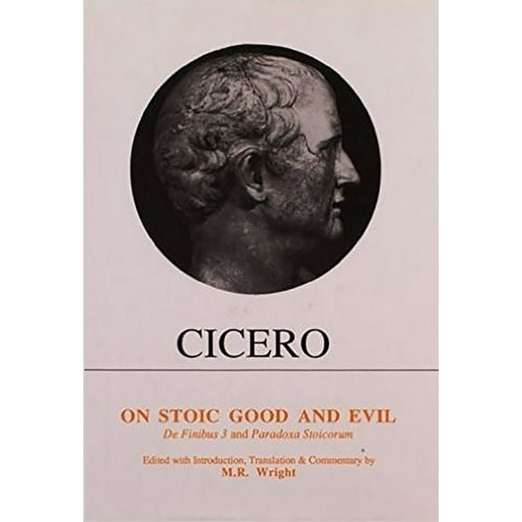 Aris & Phillips Classical Texts Cicero: On Stoic Good and Evil: de Finibus Bonorum Et Malorum Liber III and Parodoxa Stoicorum, (Paperback)