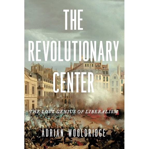 The Revolutionary Center: The Lost Genius of Liberalism, (Hardcover)