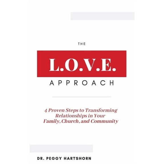 The L.O.V.E. Approach: 4 Proven Steps to Transforming Relationships in Your Family, Church, and Community, (Paperback)