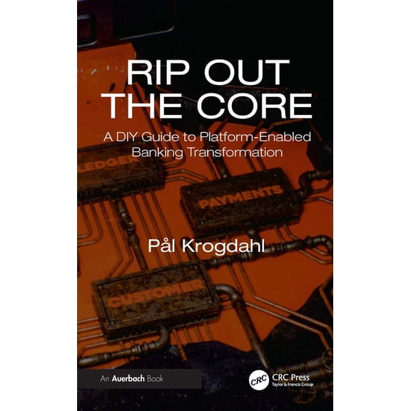 Rip Out the Core: A DIY Guide to Platform-Enabled Banking Transformation, (Hardcover)