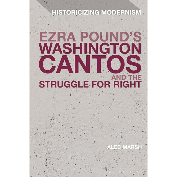 Historicizing Modernism Ezra Pound's Washington Cantos and the Struggle for Light, (Hardcover)