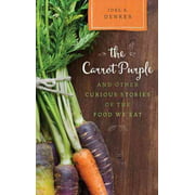 Carrot Purple and Other Curious Stories of the Food We Eat, Joel S. Denker Hardcover