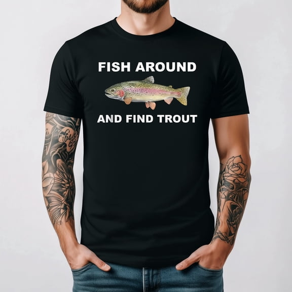 Fish Around And Find Trout Funny Angler Fishing Humor Graphic T Shirt, for men & women up to 5XL