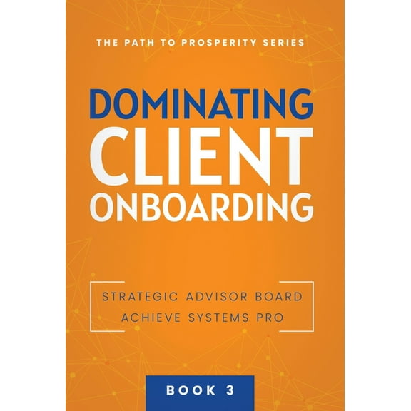 The Path to Prosperity Dominating Client Onboarding, Book 1, (Hardcover)