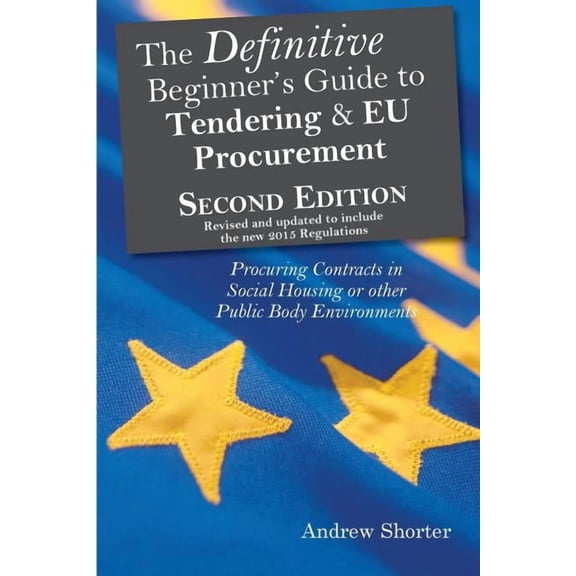 The Definitive Beginner's Guide to Tendering and EU Procurement: Procuring Contracts in Social Housing or other Public B, (Paperback)