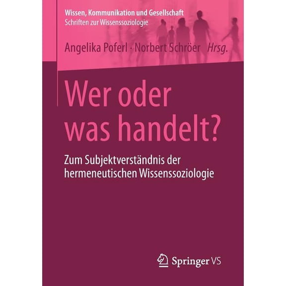 Wissen, Kommunikation Und Gesellschaft Wer Oder Was Handelt?: Zum Subjektverständnis Der Hermeneutischen Wissenssoziologie, (Paperback)