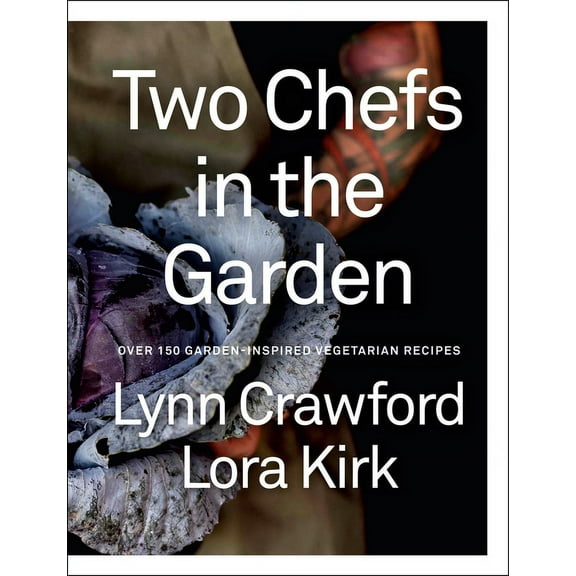 Two Chefs in the Garden: Over 150 Garden-Inspired Vegetarian Recipes, (Hardcover)