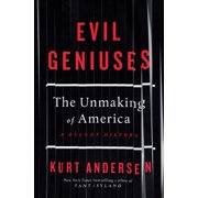 KURT ANDERSEN Evil Geniuses: The Unmaking of America: A Recent History (Hardcover)