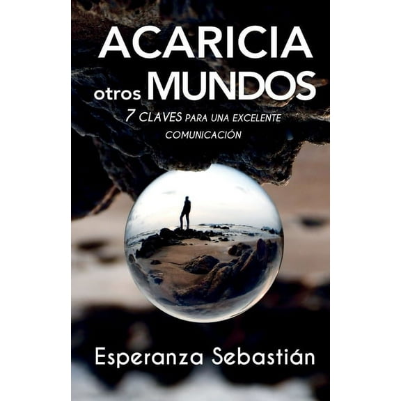 Acaricia Otros Mundos: 7 Claves para una excelente comunicación (Paperback)
